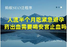 人流半个月吃紧急避孕药出血需要喝安宫止血吗