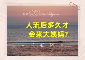 人流后多久才会来大姨妈?