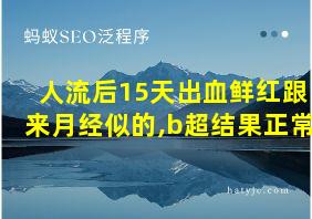 人流后15天出血鲜红跟来月经似的,b超结果正常