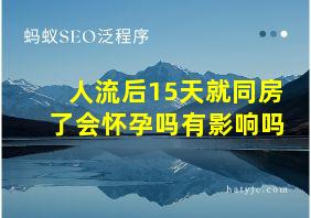 人流后15天就同房了会怀孕吗有影响吗