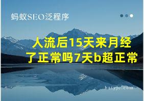 人流后15天来月经了正常吗7天b超正常