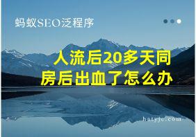 人流后20多天同房后出血了怎么办