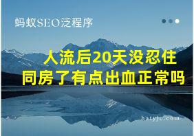 人流后20天没忍住同房了有点出血正常吗