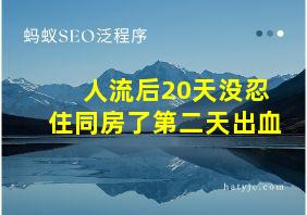 人流后20天没忍住同房了第二天出血