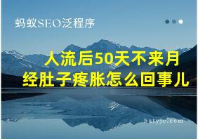 人流后50天不来月经肚子疼胀怎么回事儿