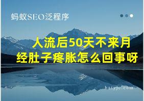 人流后50天不来月经肚子疼胀怎么回事呀