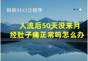 人流后50天没来月经肚子痛正常吗怎么办