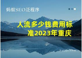 人流多少钱费用标准2023年重庆