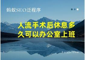 人流手术后休息多久可以办公室上班