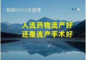 人流药物流产好还是流产手术好