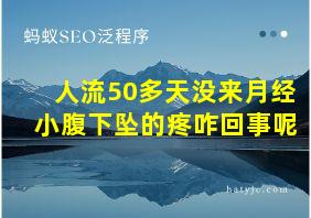 人流50多天没来月经小腹下坠的疼咋回事呢