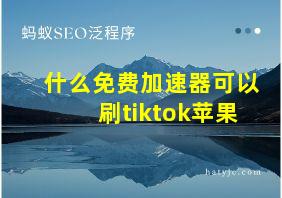 什么免费加速器可以刷tiktok苹果