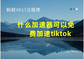 什么加速器可以免费加速tiktok