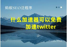 什么加速器可以免费加速twitter