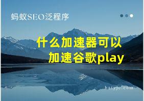 什么加速器可以加速谷歌play