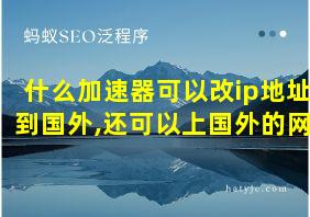 什么加速器可以改ip地址到国外,还可以上国外的网