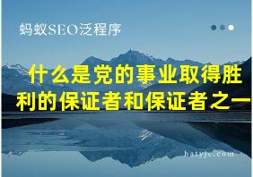 什么是党的事业取得胜利的保证者和保证者之一