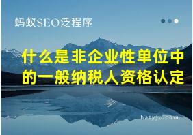 什么是非企业性单位中的一般纳税人资格认定