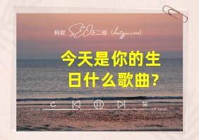 今天是你的生日什么歌曲?