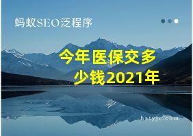 今年医保交多少钱2021年