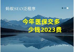 今年医保交多少钱2023费