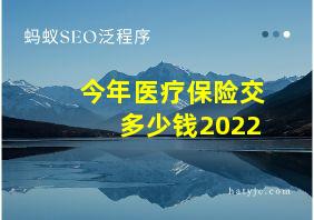 今年医疗保险交多少钱2022