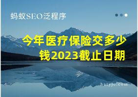 今年医疗保险交多少钱2023截止日期