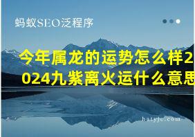 今年属龙的运势怎么样2024九紫离火运什么意思