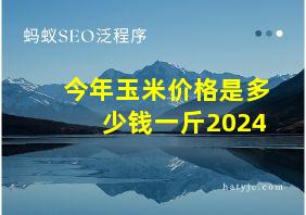 今年玉米价格是多少钱一斤2024