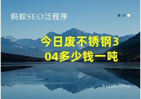 今日废不锈钢304多少钱一吨