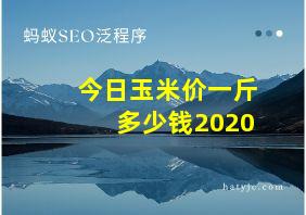 今日玉米价一斤多少钱2020