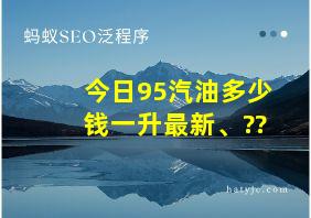 今日95汽油多少钱一升最新、??