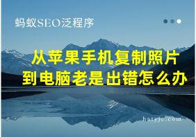 从苹果手机复制照片到电脑老是出错怎么办