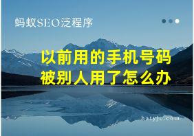 以前用的手机号码被别人用了怎么办