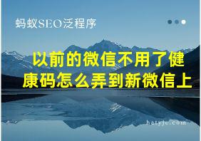 以前的微信不用了健康码怎么弄到新微信上