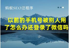 以前的手机号被别人用了怎么办还登录了微信吗