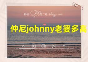 仲尼johnny老婆多高