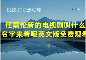 任嘉伦新的电视剧叫什么名字来着呢英文版免费观看