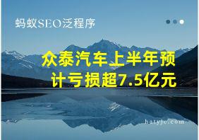 众泰汽车上半年预计亏损超7.5亿元