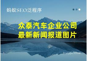 众泰汽车企业公司最新新闻报道图片