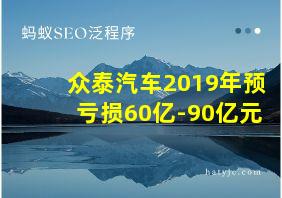 众泰汽车2019年预亏损60亿-90亿元