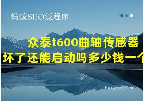 众泰t600曲轴传感器坏了还能启动吗多少钱一个