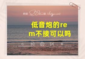 低音炮的rem不接可以吗