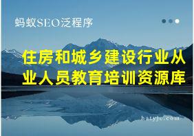 住房和城乡建设行业从业人员教育培训资源库