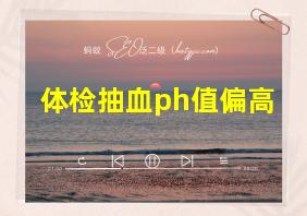 体检抽血ph值偏高