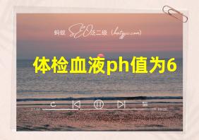 体检血液ph值为6