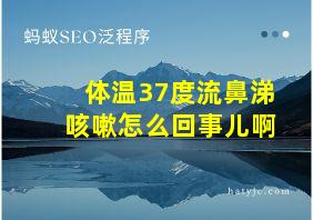 体温37度流鼻涕咳嗽怎么回事儿啊