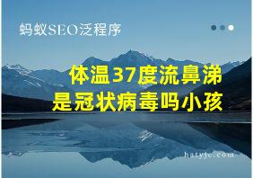 体温37度流鼻涕是冠状病毒吗小孩