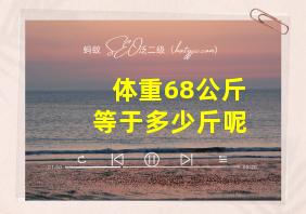 体重68公斤等于多少斤呢