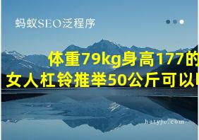 体重79kg身高177的女人杠铃推举50公斤可以吗